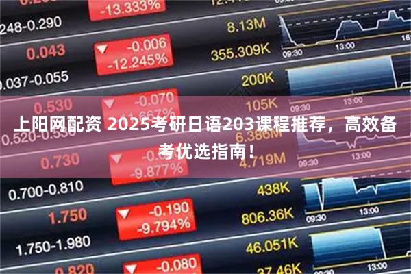 上阳网配资 2025考研日语203课程推荐，高效备考优选指南！