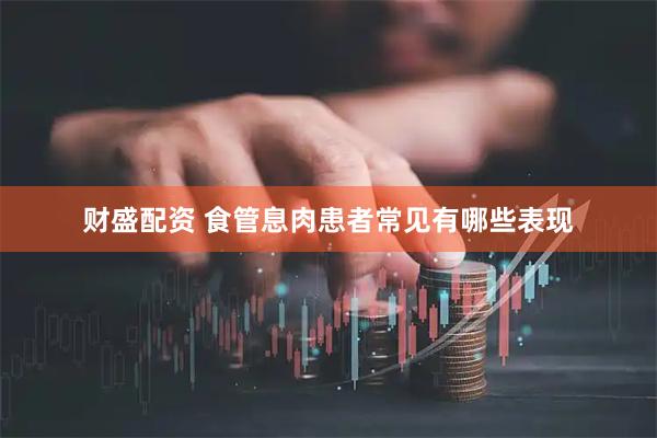 财盛配资 食管息肉患者常见有哪些表现